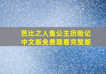 芭比之人鱼公主历险记中文版免费观看完整版