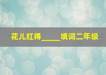 花儿红得_____填词二年级