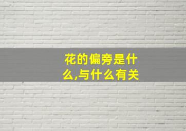 花的偏旁是什么,与什么有关