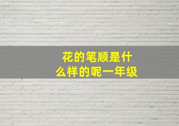 花的笔顺是什么样的呢一年级