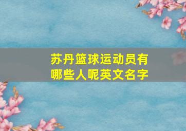 苏丹篮球运动员有哪些人呢英文名字