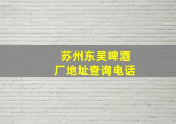 苏州东吴啤酒厂地址查询电话