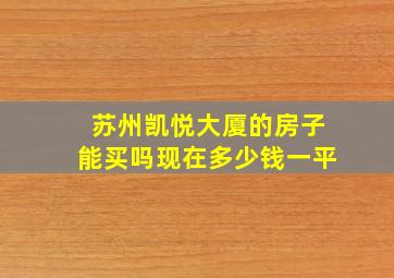 苏州凯悦大厦的房子能买吗现在多少钱一平