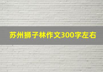 苏州狮子林作文300字左右