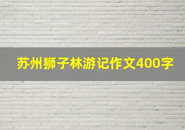 苏州狮子林游记作文400字