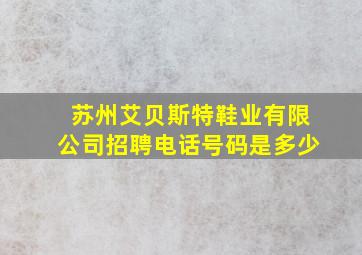 苏州艾贝斯特鞋业有限公司招聘电话号码是多少