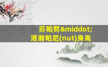 苏帕努·洛瀚帕尼(nut)身高