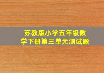 苏教版小学五年级数学下册第三单元测试题