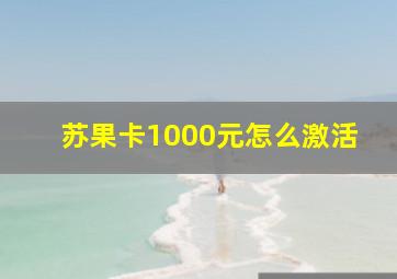 苏果卡1000元怎么激活