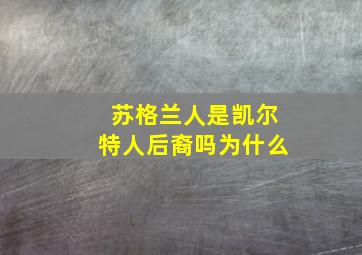 苏格兰人是凯尔特人后裔吗为什么