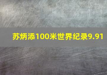 苏炳添100米世界纪录9.91