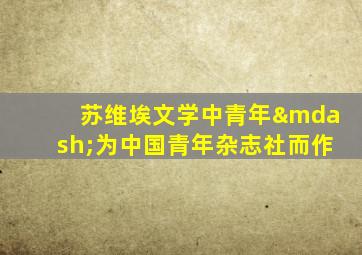 苏维埃文学中青年—为中国青年杂志社而作