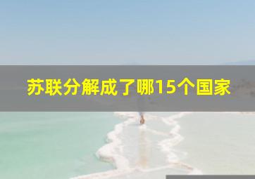 苏联分解成了哪15个国家