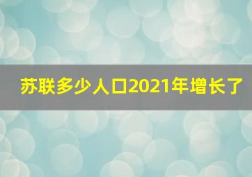 苏联多少人口2021年增长了