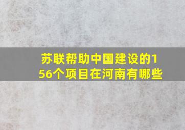 苏联帮助中国建设的156个项目在河南有哪些