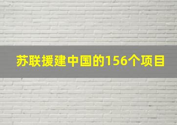 苏联援建中国的156个项目