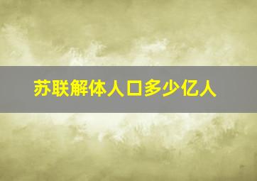 苏联解体人口多少亿人