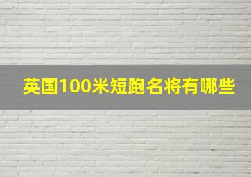 英国100米短跑名将有哪些