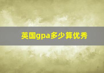 英国gpa多少算优秀