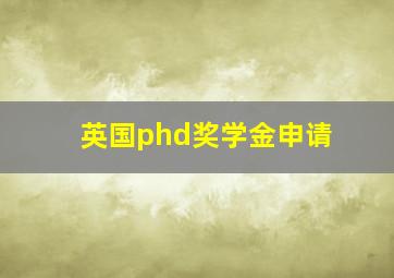 英国phd奖学金申请