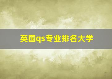 英国qs专业排名大学