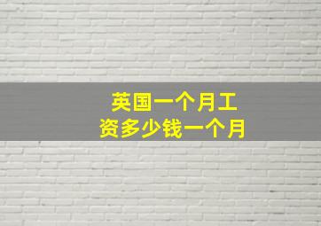 英国一个月工资多少钱一个月