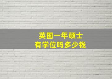 英国一年硕士有学位吗多少钱