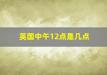 英国中午12点是几点