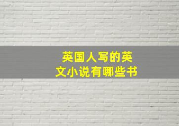 英国人写的英文小说有哪些书