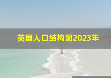 英国人口结构图2023年