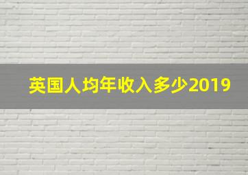 英国人均年收入多少2019