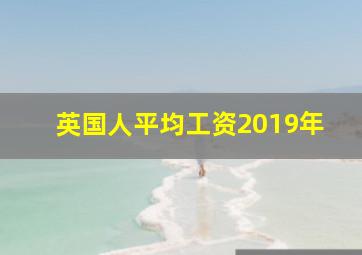 英国人平均工资2019年