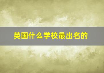 英国什么学校最出名的