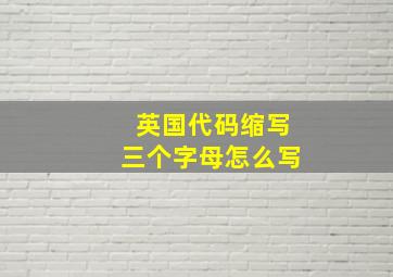 英国代码缩写三个字母怎么写