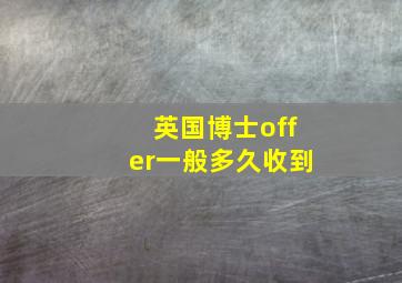 英国博士offer一般多久收到