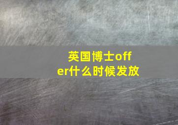 英国博士offer什么时候发放