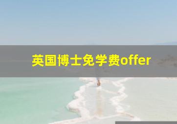 英国博士免学费offer