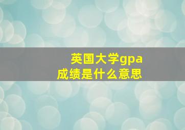 英国大学gpa成绩是什么意思