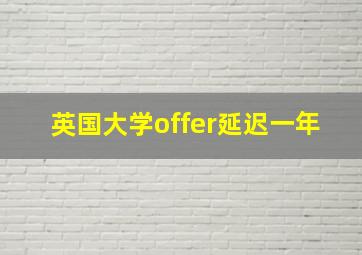 英国大学offer延迟一年