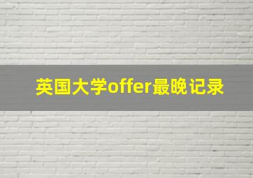 英国大学offer最晚记录