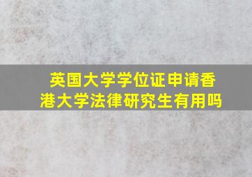 英国大学学位证申请香港大学法律研究生有用吗