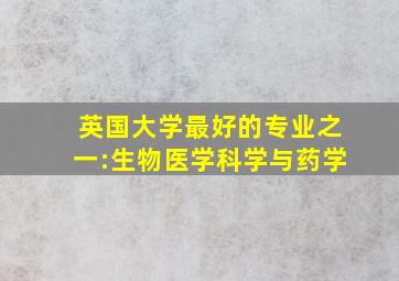 英国大学最好的专业之一:生物医学科学与药学