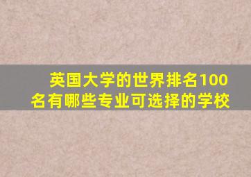 英国大学的世界排名100名有哪些专业可选择的学校