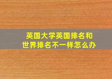 英国大学英国排名和世界排名不一样怎么办