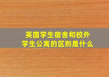 英国学生宿舍和校外学生公寓的区别是什么