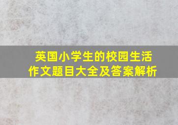 英国小学生的校园生活作文题目大全及答案解析