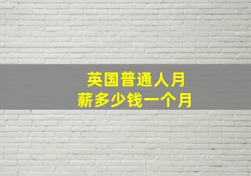 英国普通人月薪多少钱一个月