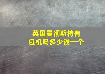 英国曼彻斯特有包机吗多少钱一个