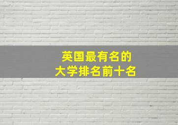 英国最有名的大学排名前十名