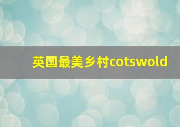 英国最美乡村cotswold